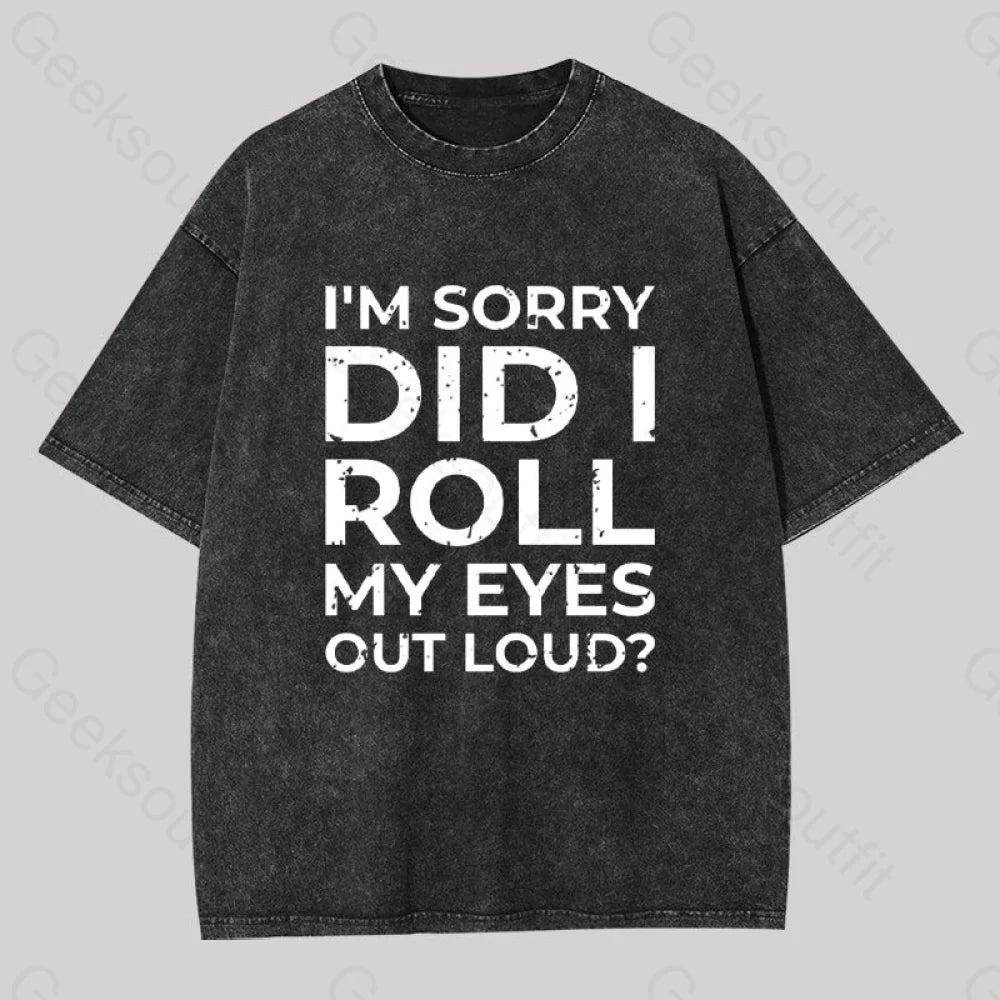 Organic Cotton Women T Shirt for Eco - Conscious WearersI'm Sorry, Did I Roll My Eyes Out Loud? Geek Washed T-shirt